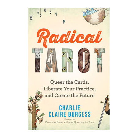 Radical Tarot: Queer the Cards, Liberate Your Practice, and Create the Future