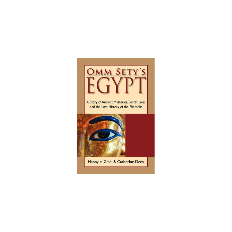 Omm Sety's Egypt: A Story of Ancient Mysteries, Secret Lives, and the Lost History of the Pharaohs