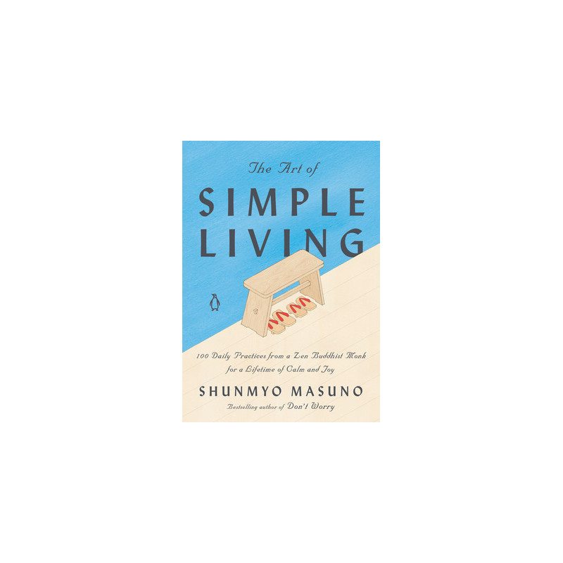 The Art of Simple Living: 100 Daily Practices from a Zen Buddhist Monk for a Lifetime of Calm and Joy