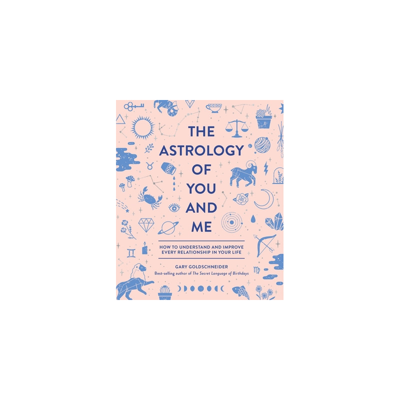 The Astrology of You and Me: How to Understand and Improve Every Relationship in Your Life