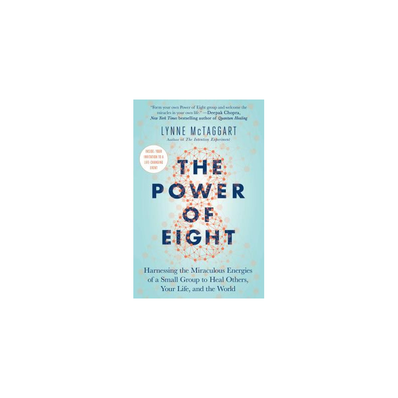 The Power of Eight: Harnessing the Miraculous Energies of a Small Group to Heal Others, Your Life, and the World