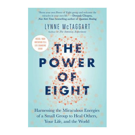 The Power of Eight: Harnessing the Miraculous Energies of a Small Group to Heal Others, Your Life, and the World