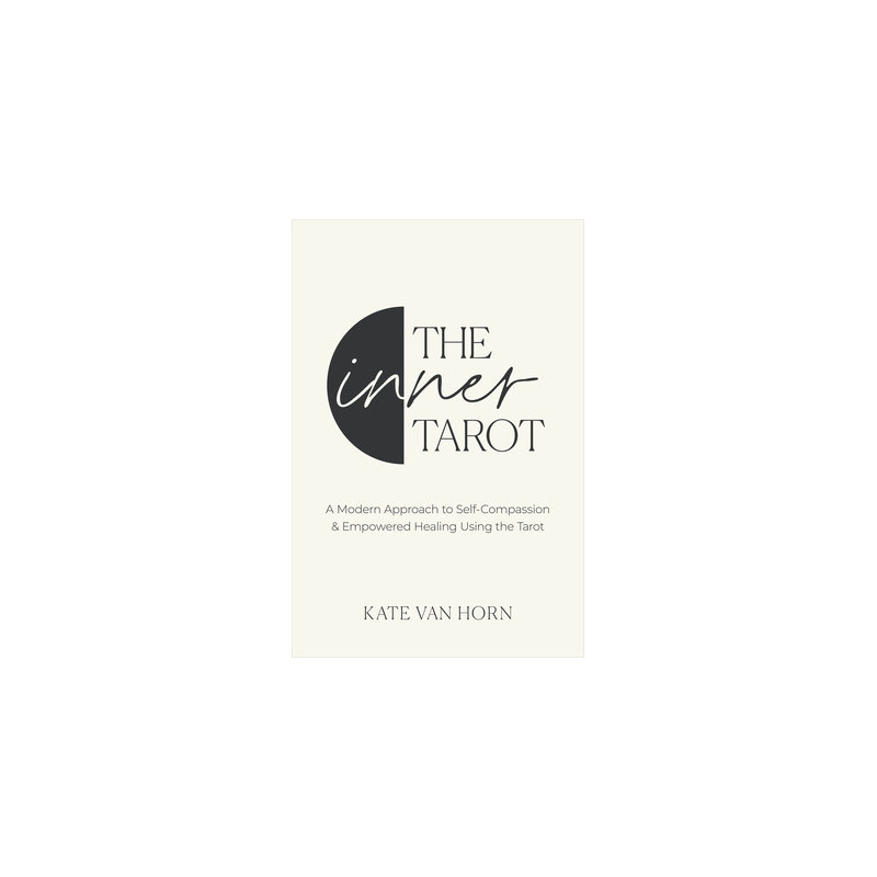 The Inner Tarot: A Modern Approach to Self-Compassion and Empowered Healing Using the Tarot