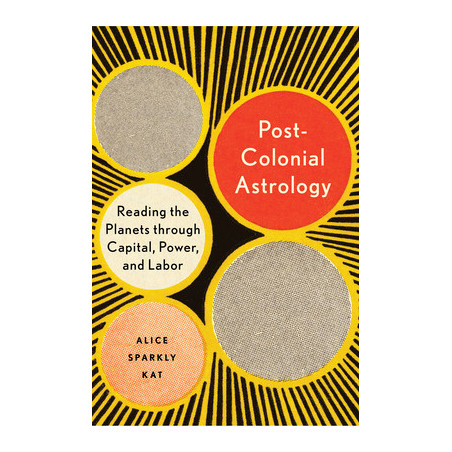 Postcolonial Astrology: Reading the Planets Through Capital, Power, and Labor