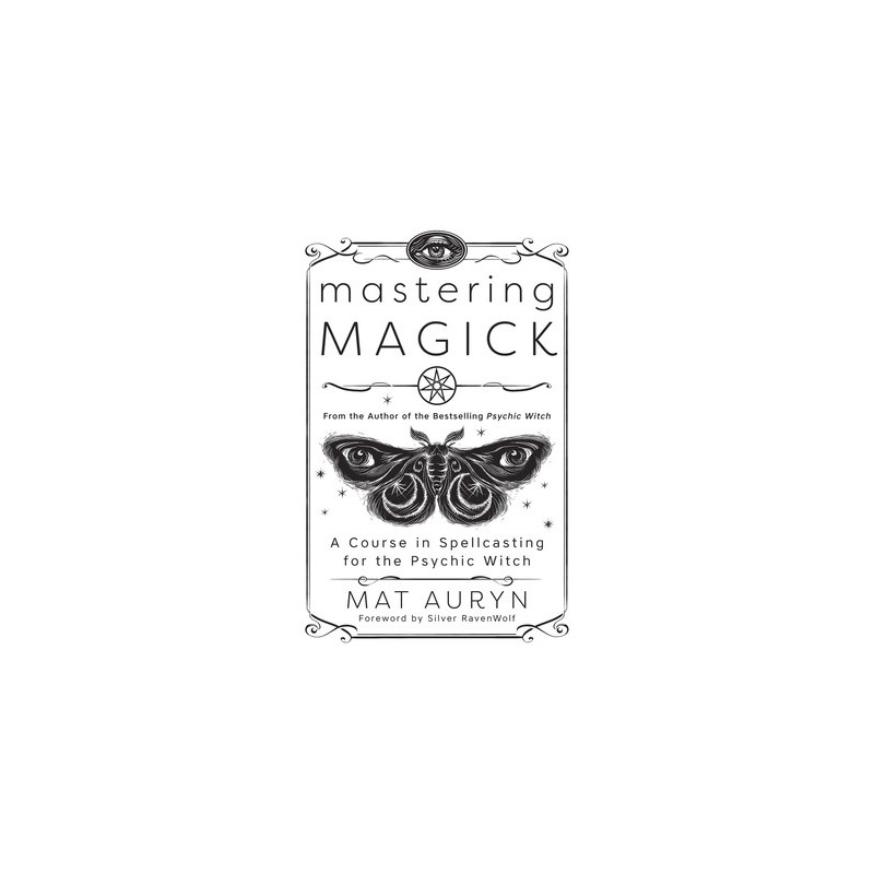 Mastering Magick: A Course in Spellcasting for the Psychic Witch