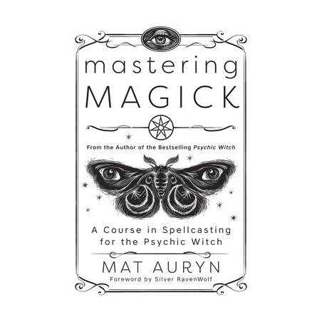 Mastering Magick: A Course in Spellcasting for the Psychic Witch