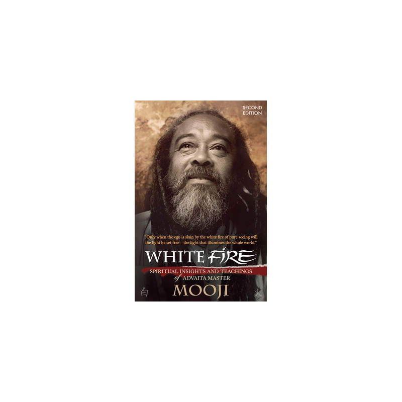 White Fire (2ND EDITION): Spiritual Insights and Teachings of Advaita Master Mooji