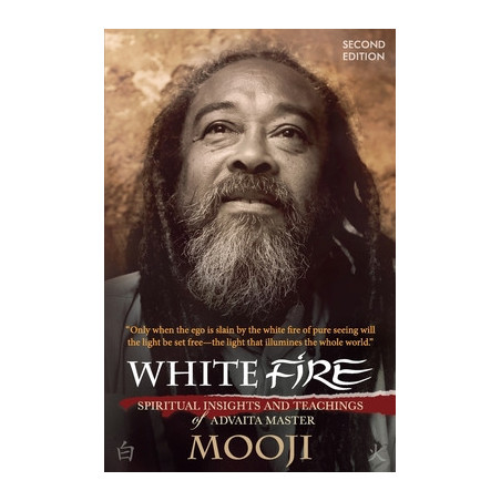 White Fire (2ND EDITION): Spiritual Insights and Teachings of Advaita Master Mooji