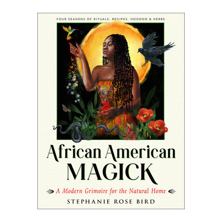 African American Magick: A Modern Grimoire for the Natural Home (Four Seasons of Rituals, Recipes, Hoodoo  Herbs)