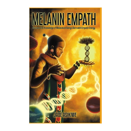 The Melanin Empath: Discover the Knowledge of Melanated Beings Born With Empath Energy