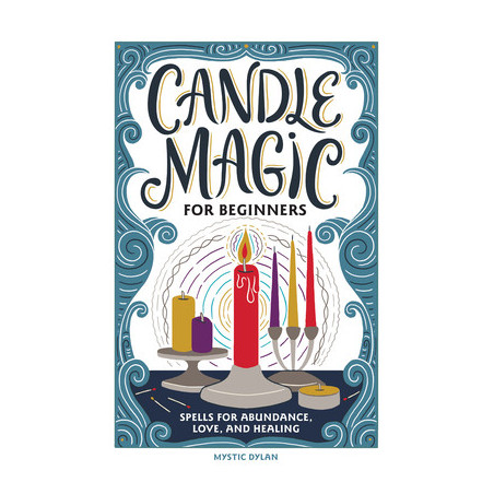 Candle Magic for Beginners: Spells for Abundance, Love, and Healing