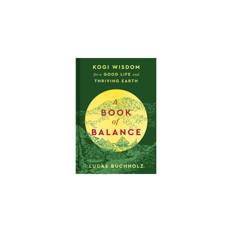 A Book of Balance: Kogi Wisdom for a Good Life and Thriving Earth