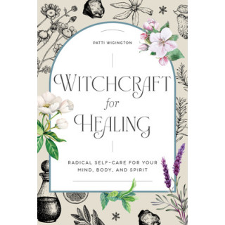 Witchcraft for Healing: Radical Self-Care for Your Mind, Body, and Spirit