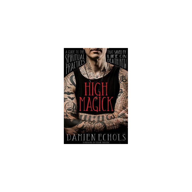 High Magick: A Guide to the Spiritual Practices That Saved My Life on Death Row