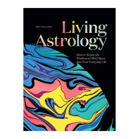 Living Astrology: How to Weave the Wisdom of All 12 Signs Into Your Everyday Life