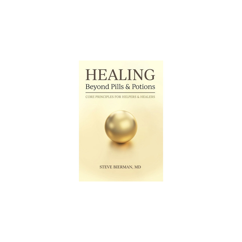 HEALING--Beyond Pills  Potions: Core Principles for Helpers  Healers