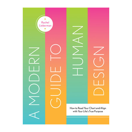 A Modern Guide to Human Design: How to Read Your Chart and Align with Your Life's True Purpose