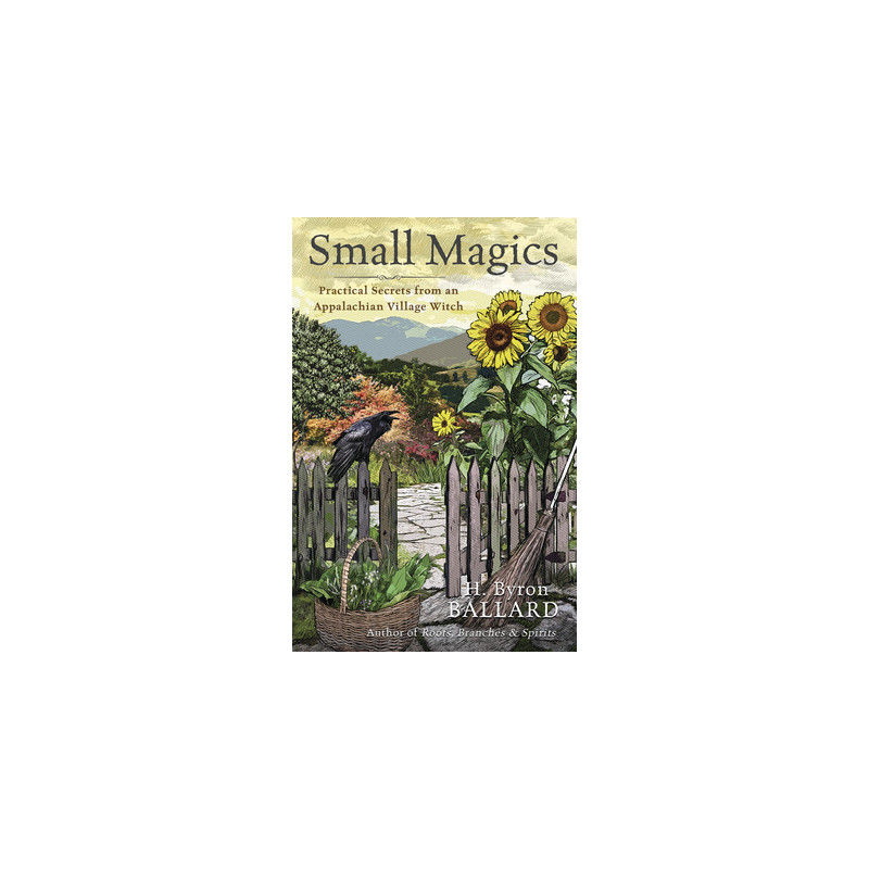 Small Magics: Practical Secrets from an Appalachian Village Witch