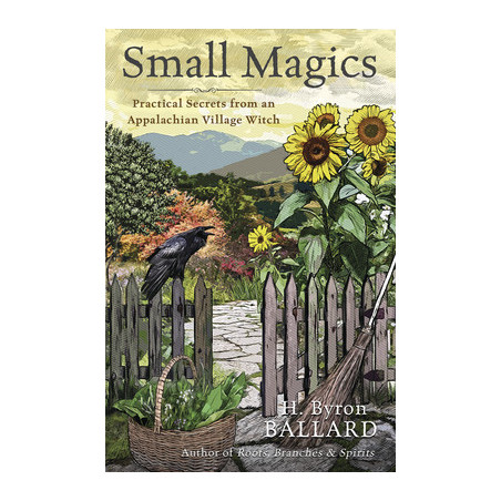 Small Magics: Practical Secrets from an Appalachian Village Witch