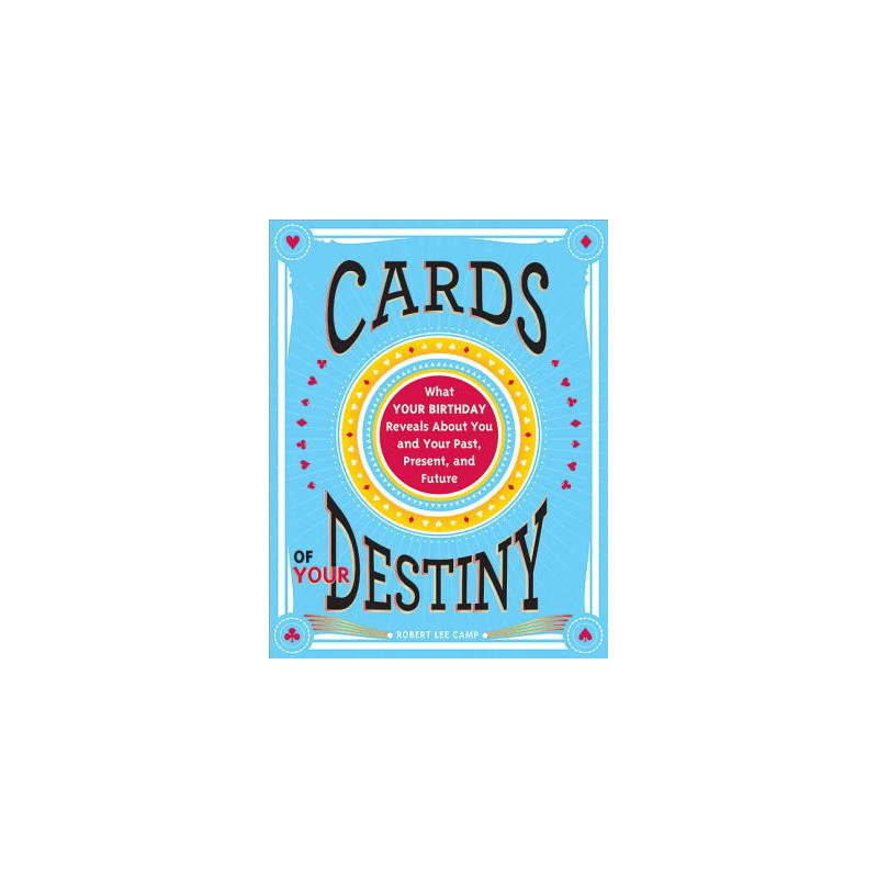 Cards of Your Destiny: What Your Birthday Reveals about You and Your Past, Present, and Future