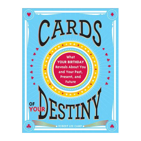 Cards of Your Destiny: What Your Birthday Reveals about You and Your Past, Present, and Future