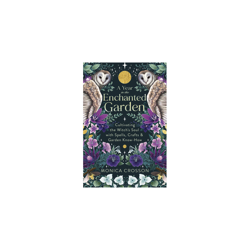 A Year in the Enchanted Garden: Cultivating the Witch's Soul with Spells, Crafts  Garden Know-How