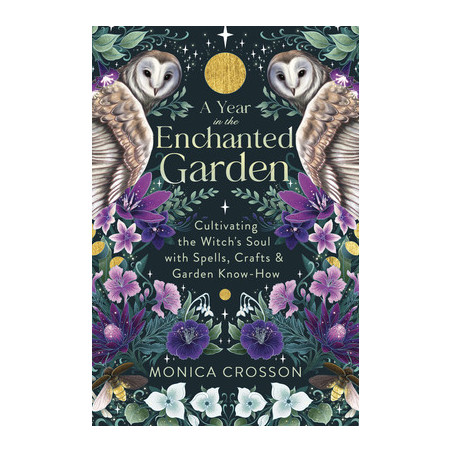 A Year in the Enchanted Garden: Cultivating the Witch's Soul with Spells, Crafts  Garden Know-How