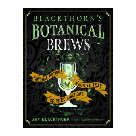 Blackthorn's Botanical Brews: Herbal Potions, Magical Teas, and Spirited Libations