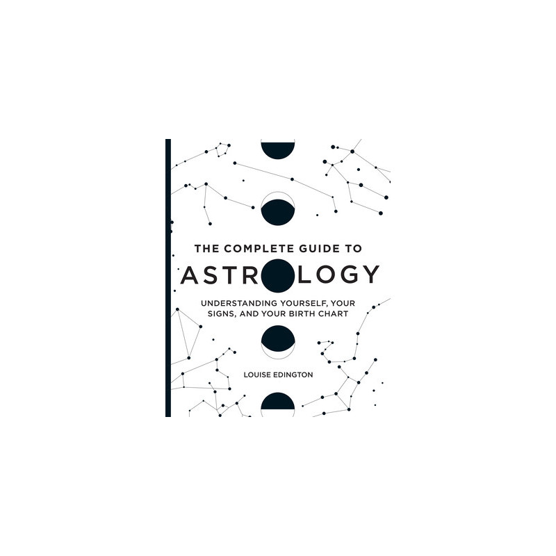 The Complete Guide to Astrology: Understanding Yourself, Your Signs, and Your Birth Chart