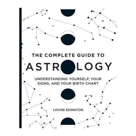 The Complete Guide to Astrology: Understanding Yourself, Your Signs, and Your Birth Chart