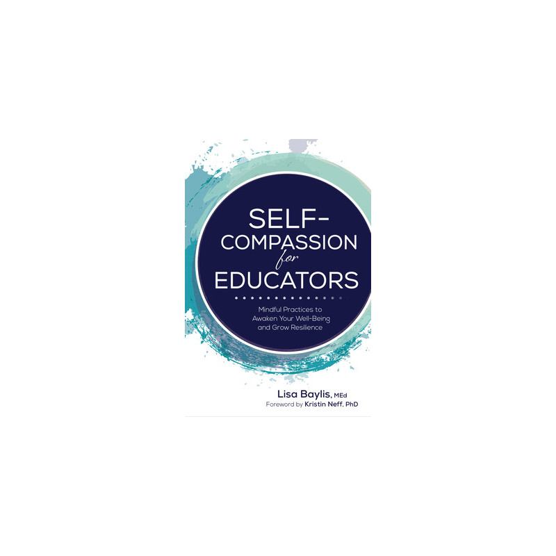 Self-Compassion for Educators: Mindful Practices to Awaken Your Well-Being and Grow Resilience