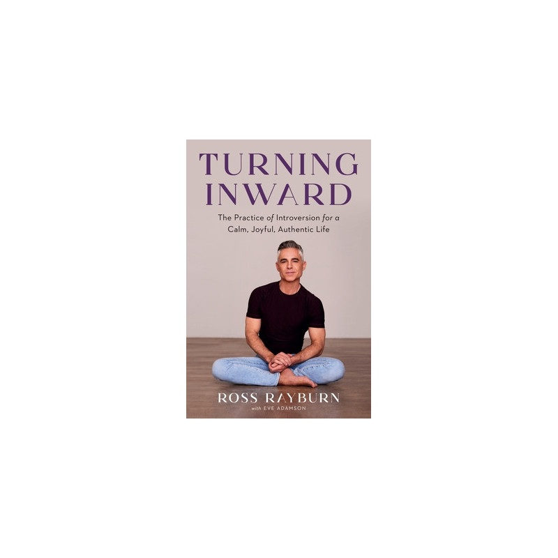 Turning Inward: The Practice of Introversion for a Calm, Joyful, Authentic Life