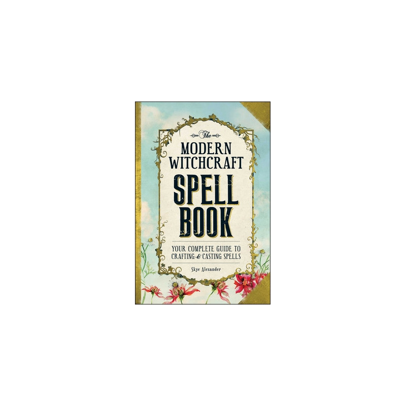 The Modern Witchcraft Spell Book: Your Complete Guide to Crafting and Casting Spells