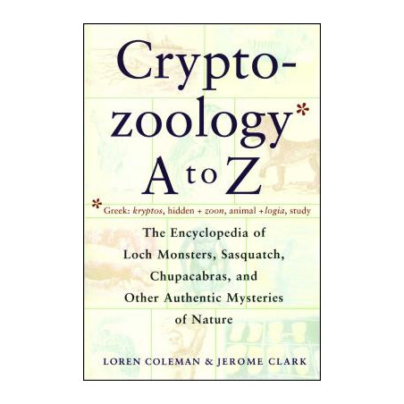 Cryptozoology A to Z: The Encyclopedia of Loch Monsters Sasquatch Chupacabras and Other Authentic M