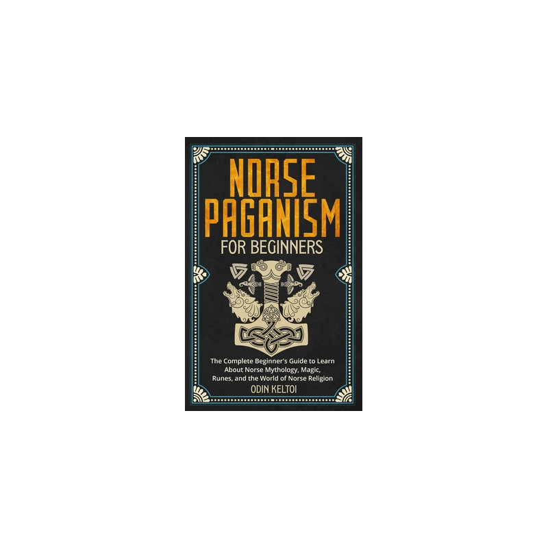 Norse Paganism for Beginners: The Complete Beginner's Guide to Learn About Norse Mythology, Magic, Runes, and the World of Norse