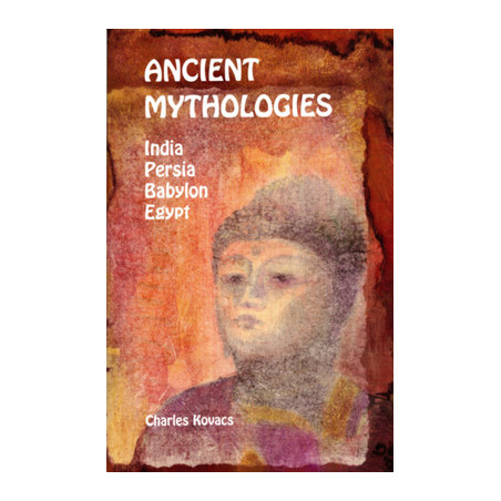 Ancient Mythologies: India, Persia, Babylon, Egypt