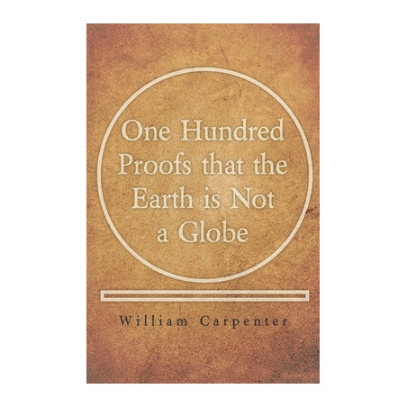 One Hundred Proofs that the Earth is Not a Globe