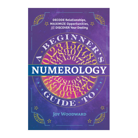 A Beginner's Guide to Numerology: Decode Relationships, Maximize Opportunities, and Discover Your Destiny