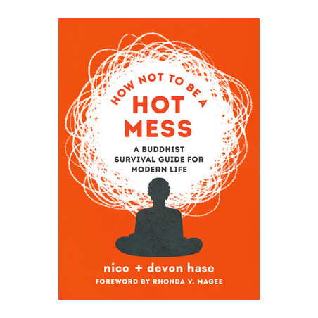 How Not to Be a Hot Mess: A Buddhist Survival Guide for Modern Life