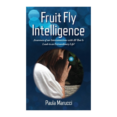 Fruit Fly Intelligence: Awareness of our Interconnections with All That Is Leads to an Extraordinary Life!