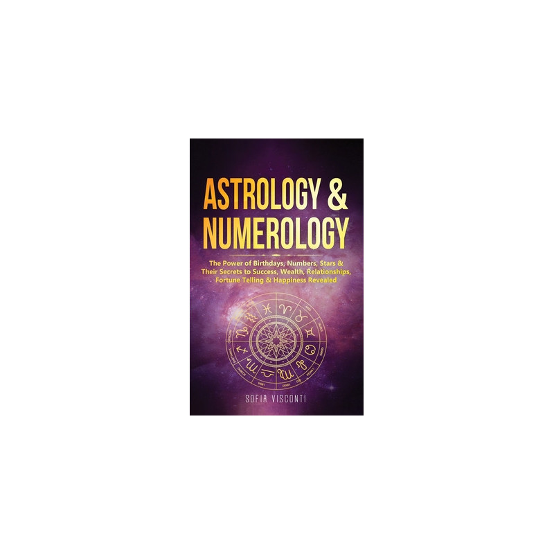 Astrology  Numerology: The Power Of Birthdays, Numbers, Stars  Their Secrets to Success, Wealth, Relationships, Fortune Telling