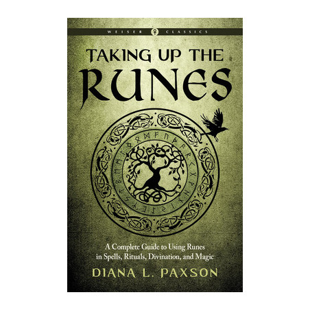 Taking Up the Runes: A Complete Guide to Using Runes in Spells, Rituals, Divination, and Magic