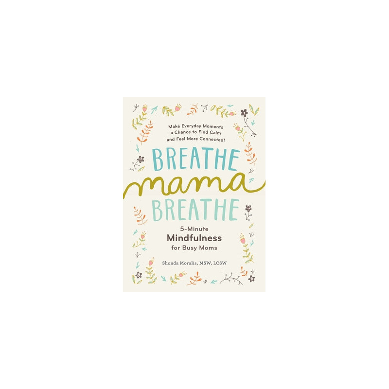 Breathe, Mama, Breathe: 5-Minute Mindfulness for Busy Moms