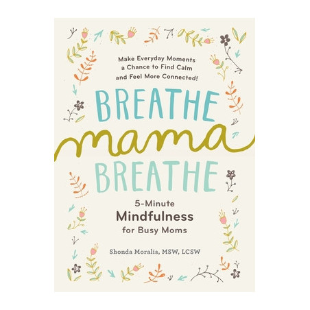 Breathe, Mama, Breathe: 5-Minute Mindfulness for Busy Moms