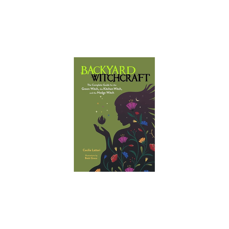 Backyard Witchcraft: The Complete Guide for the Green Witch, the Kitchen Witch, and the Hedge Witch