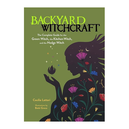 Backyard Witchcraft: The Complete Guide for the Green Witch, the Kitchen Witch, and the Hedge Witch