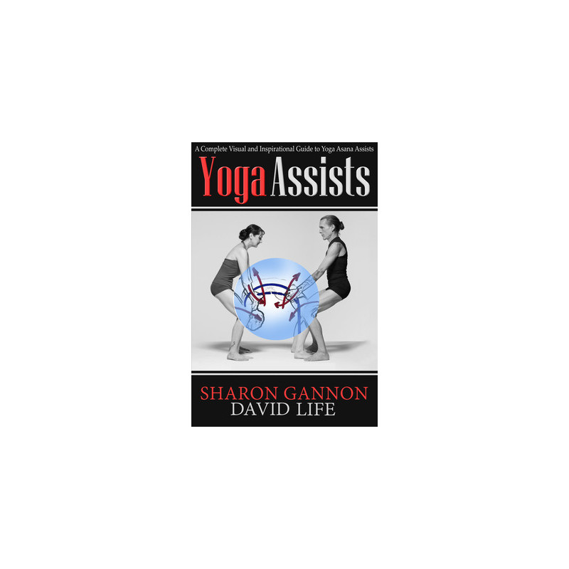 Yoga Assists: A Complete Visual and Inspirational Guide to Yoga Asana Assists