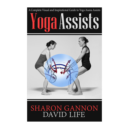 Yoga Assists: A Complete Visual and Inspirational Guide to Yoga Asana Assists