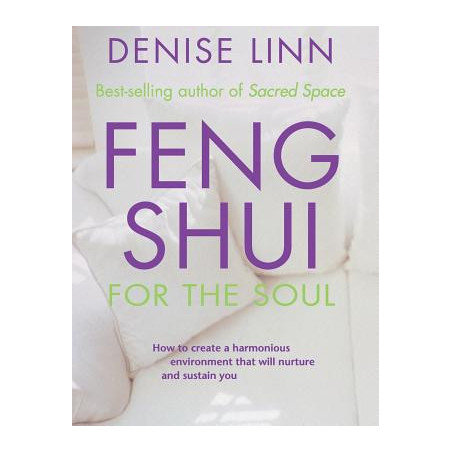 Feng Shui for the Soul: How to Create a Harmonious Environment That Will Nurture and Sustain You