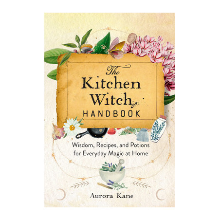 The Kitchen Witch Handbook: Wisdom, Recipes, and Potions for Everyday Magic at Home